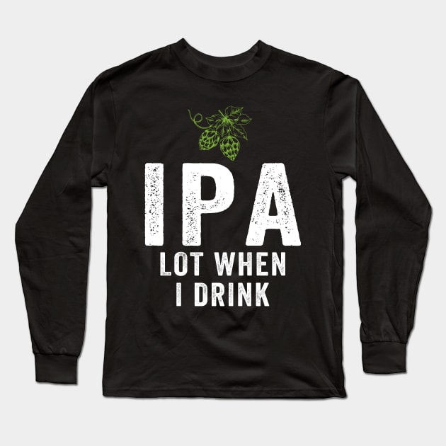 IPA Lot When I Drink Long Sleeve T-Shirt by janayeanderson48214